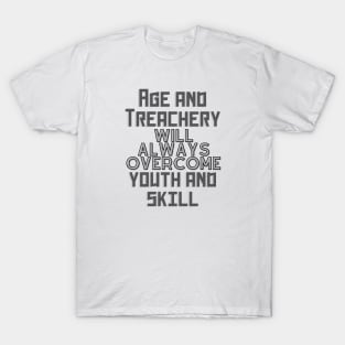 age and treachery will always overcome youth and skill. T-Shirt